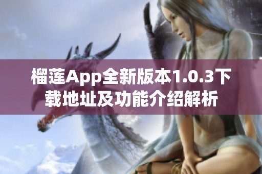 榴莲App全新版本1.0.3下载地址及功能介绍解析