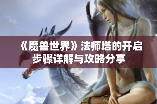 《魔兽世界》法师塔的开启步骤详解与攻略分享