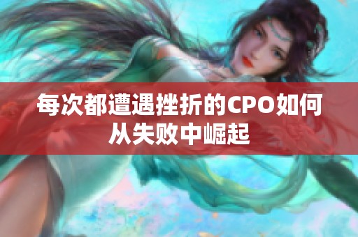 每次都遭遇挫折的CPO如何从失败中崛起