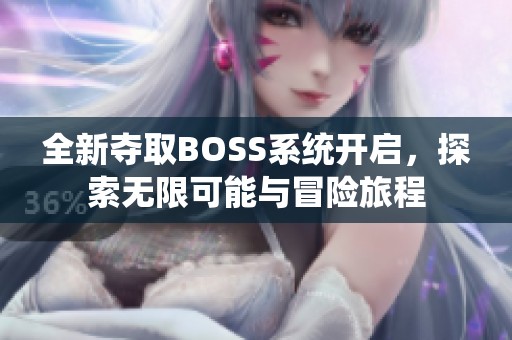 全新夺取BOSS系统开启，探索无限可能与冒险旅程