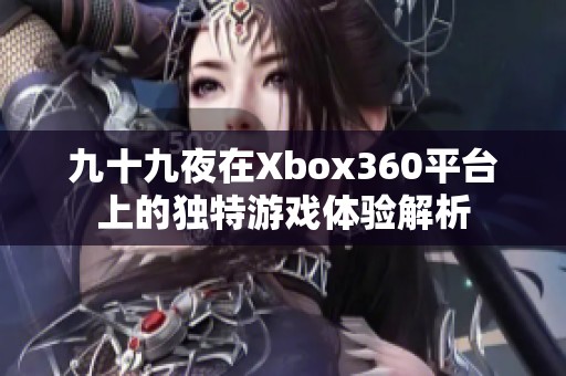 九十九夜在Xbox360平台上的独特游戏体验解析