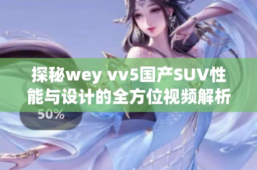 探秘wey vv5国产SUV性能与设计的全方位视频解析