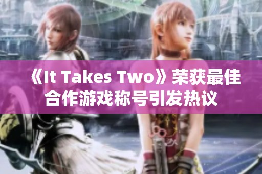 《It Takes Two》荣获最佳合作游戏称号引发热议