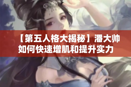 【第五人格大揭秘】潘大帅如何快速增肌和提升实力