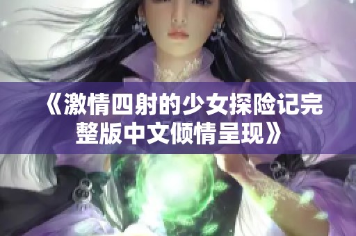 《激情四射的少女探险记完整版中文倾情呈现》