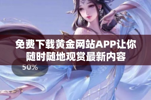 免费下载黄金网站APP让你随时随地观赏最新内容