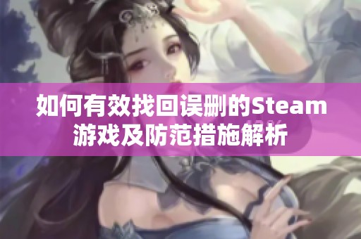 如何有效找回误删的Steam游戏及防范措施解析