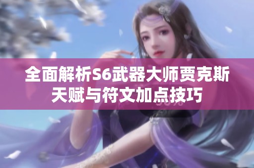 全面解析S6武器大师贾克斯天赋与符文加点技巧