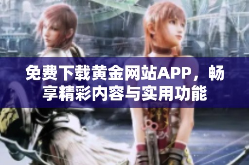 免费下载黄金网站APP，畅享精彩内容与实用功能