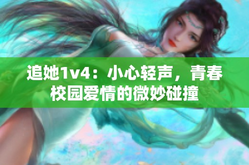 追她1v4：小心轻声，青春校园爱情的微妙碰撞