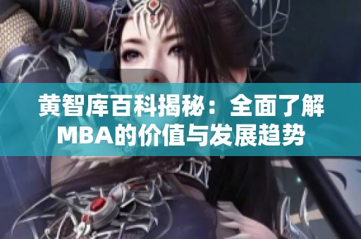 黄智库百科揭秘：全面了解MBA的价值与发展趋势