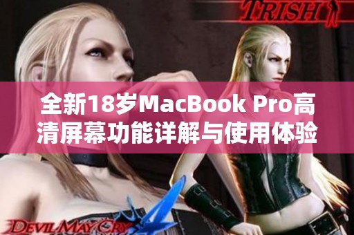 全新18岁MacBook Pro高清屏幕功能详解与使用体验