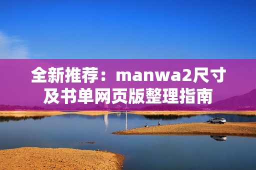 全新推荐：manwa2尺寸及书单网页版整理指南