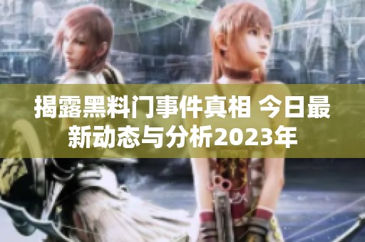 揭露黑料门事件真相 今日最新动态与分析2023年