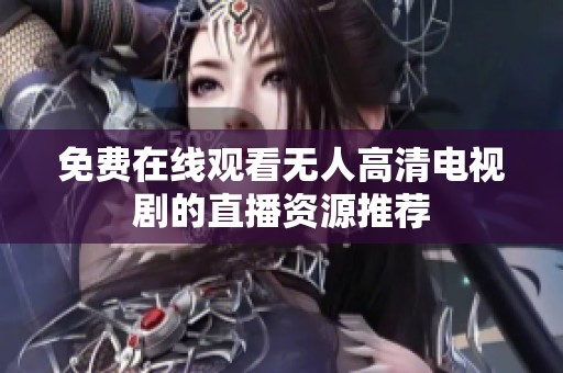 免费在线观看无人高清电视剧的直播资源推荐