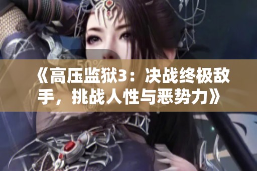 《高压监狱3：决战终极敌手，挑战人性与恶势力》