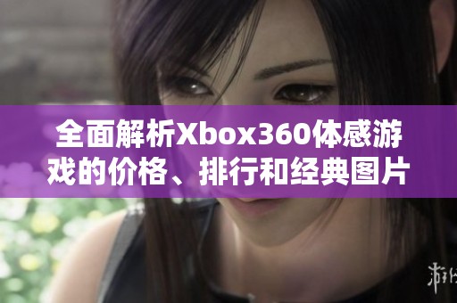 全面解析Xbox360体感游戏的价格、排行和经典图片分享