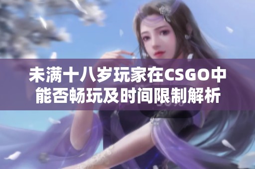 未满十八岁玩家在CSGO中能否畅玩及时间限制解析