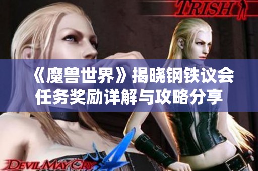 《魔兽世界》揭晓钢铁议会任务奖励详解与攻略分享