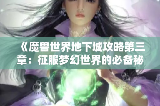 《魔兽世界地下城攻略第三章：征服梦幻世界的必备秘籍》