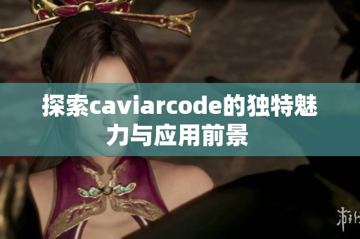 探索caviarcode的独特魅力与应用前景 