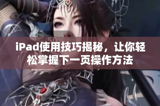 iPad使用技巧揭秘，让你轻松掌握下一页操作方法