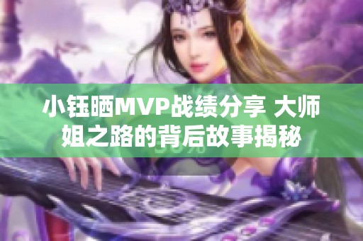 小钰晒MVP战绩分享 大师姐之路的背后故事揭秘