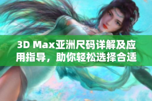 3D Max亚洲尺码详解及应用指导，助你轻松选择合适尺寸