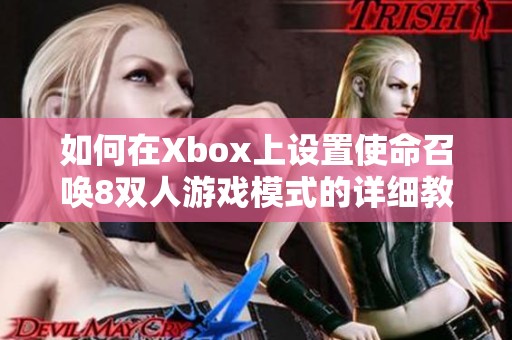 如何在Xbox上设置使命召唤8双人游戏模式的详细教程