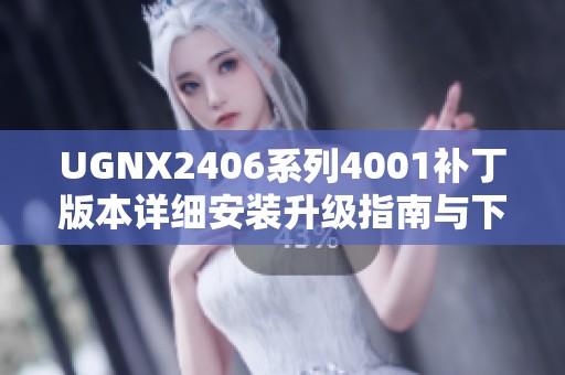 UGNX2406系列4001补丁版本详细安装升级指南与下载链接分享