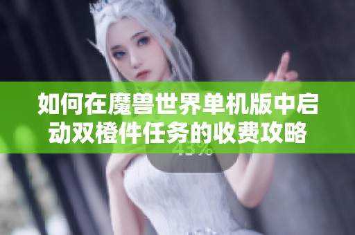 如何在魔兽世界单机版中启动双橙件任务的收费攻略