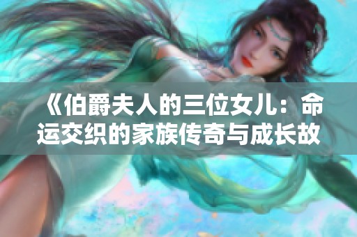 《伯爵夫人的三位女儿：命运交织的家族传奇与成长故事》