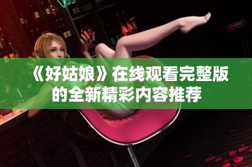 《好姑娘》在线观看完整版的全新精彩内容推荐