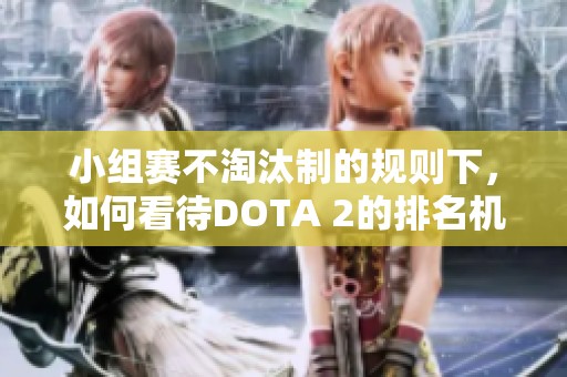 小组赛不淘汰制的规则下，如何看待DOTA 2的排名机制？