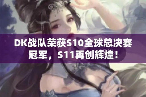 DK战队荣获S10全球总决赛冠军，S11再创辉煌！