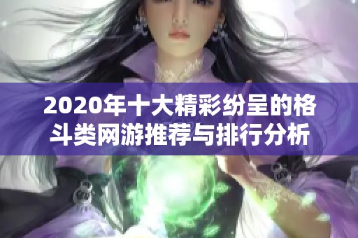 2020年十大精彩纷呈的格斗类网游推荐与排行分析