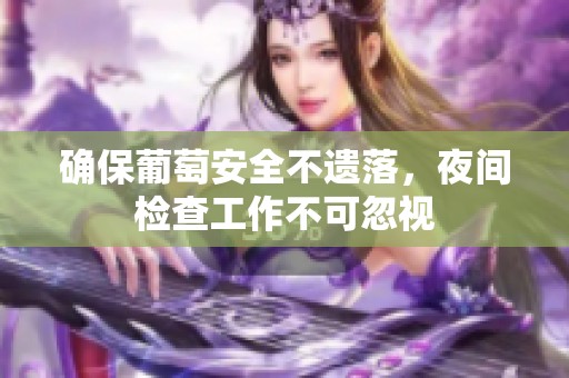 确保葡萄安全不遗落，夜间检查工作不可忽视