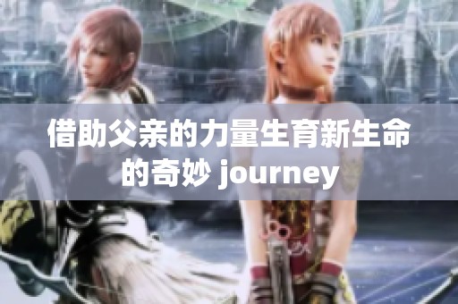 借助父亲的力量生育新生命的奇妙 journey