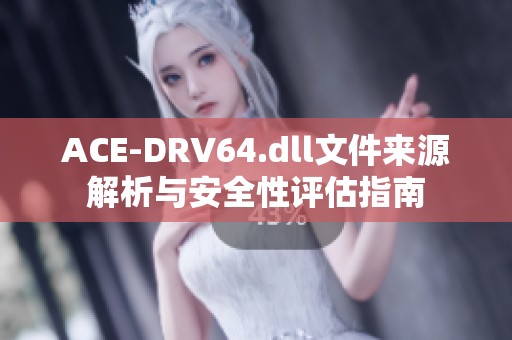 ACE-DRV64.dll文件来源解析与安全性评估指南