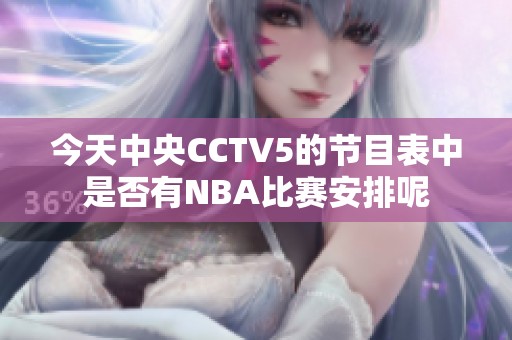 今天中央CCTV5的节目表中是否有NBA比赛安排呢