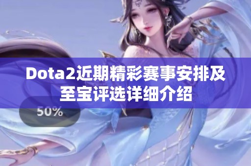 Dota2近期精彩赛事安排及至宝评选详细介绍