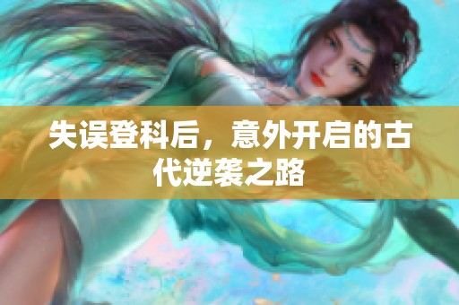 失误登科后，意外开启的古代逆袭之路