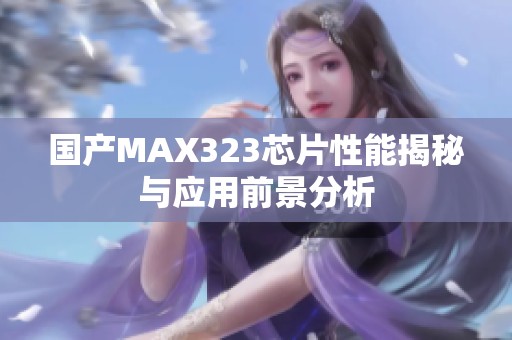 国产MAX323芯片性能揭秘与应用前景分析