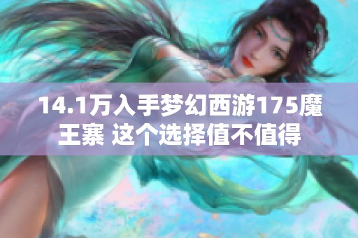 14.1万入手梦幻西游175魔王寨 这个选择值不值得