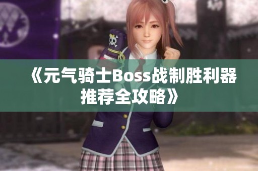 《元气骑士Boss战制胜利器推荐全攻略》