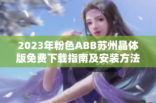 2023年粉色ABB苏州晶体版免费下载指南及安装方法