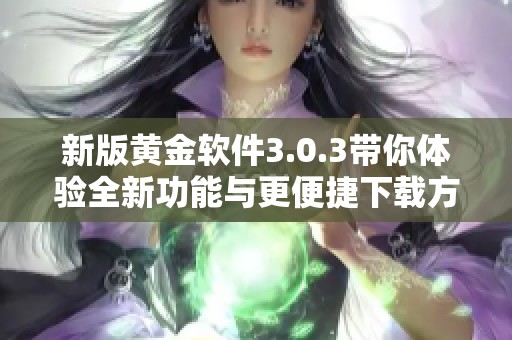 新版黄金软件3.0.3带你体验全新功能与更便捷下载方式