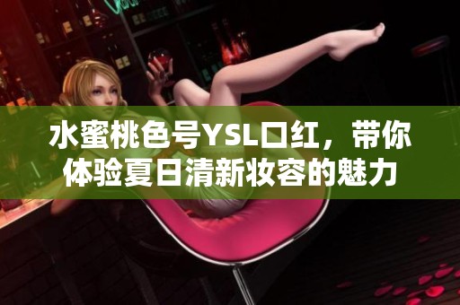 水蜜桃色号YSL口红，带你体验夏日清新妆容的魅力