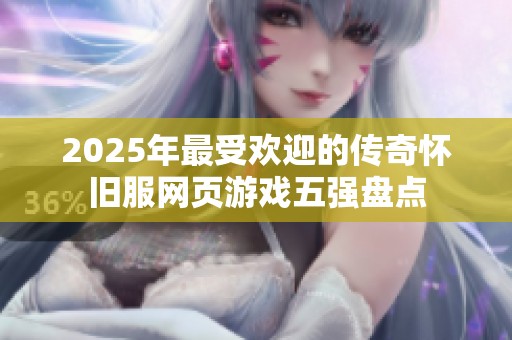 2025年最受欢迎的传奇怀旧服网页游戏五强盘点