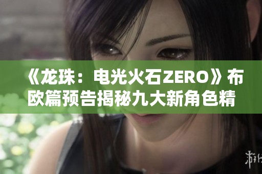 《龙珠：电光火石ZERO》布欧篇预告揭秘九大新角色精彩亮相